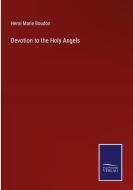 Devotion to the Holy Angels di Henri Marie Boudon edito da Salzwasser Verlag