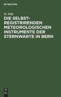 Die selbstregistrirenden meteorologischen Instrumente der Sternwarte in Bern di H. Wild edito da De Gruyter