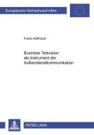 Business Television als Instrument der Außendienstkommunikation di Frank Hoffmann edito da Lang, Peter GmbH
