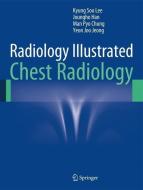 Radiology Illustrated: Chest Radiology di Kyung Soo Lee, Joungho Han, Man Pyo Chung, Yeon Joo Jeong edito da Springer-Verlag GmbH