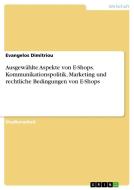 Ausgewählte Aspekte von E-Shops. Kommunikationspolitik, Marketing und rechtliche Bedingungen von E-Shops di Evangelos Dimitriou edito da GRIN Verlag