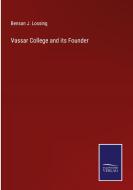 Vassar College and its Founder di Benson J. Lossing edito da Salzwasser-Verlag