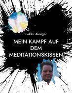 Mein Kampf auf dem Meditationskissen di Baldur Airinger edito da Books on Demand