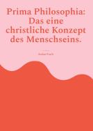 Prima Philosophia: Das eine christliche Konzept des Menschseins. di Stefan Fruth edito da Books on Demand