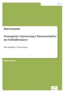 Strategische (Sponsoring-) Partnerschaften im Fußballbusiness di Simon Groscurth edito da Diplom.de