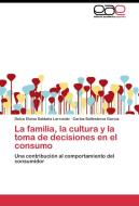 La familia, la cultura y la toma de decisiones en el consumo di Dulce Eloísa Saldaña Larrondo, Carlos Ballesteros García edito da EAE