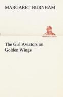 The Girl Aviators on Golden Wings di Margaret Burnham edito da tredition