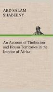 An Account of Timbuctoo and Housa Territories in the Interior of Africa di Abd Salam Shabeeny edito da TREDITION CLASSICS