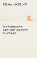 Die Prinzessin von Babylonien und andere Erzählungen di Selma Lagerlöf edito da TREDITION CLASSICS