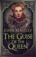 The Guise Of The Queen di Bentley John Bentley edito da Next Chapter