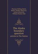 The Alaska Boundary Question Articles In The Nation di Balch Thomas Willing 1866-1927, Robert Walker Shannon, Arthur Johnstoh edito da Book On Demand Ltd.