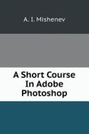 Short Course Adobe Photoshop di A I Mishenev edito da Book On Demand Ltd.