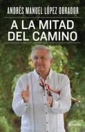 a la Mitad del Camino di Andrés Manuel López Obrador edito da PLANETA PUB