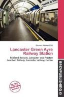 Lancaster Green Ayre Railway Station edito da Brev Publishing