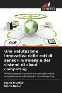 Una valutazione innovativa delle reti di sensori wireless e dei sistemi di cloud computing di Mohd Muntjir, Mohd Rahul edito da Edizioni Sapienza