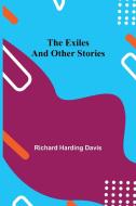 The Exiles and Other Stories di Richard Harding Davis edito da Alpha Editions