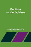 Der Mann von vierzig Jahren di Jakob Wassermann edito da Alpha Editions