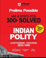 Arihant Prelims Possible IAS and State PCS Examinations 300+ Solved Chapterwise Topicwise (1990-2023) Indian Polity   3500+ Questions With Explanation di Narendra Kumar, Surya P Singh edito da Arihant Publication India Limited