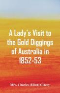 A Lady's Visit to the Gold Diggings of Australia in 1852-53. di Mrs. Charles (Ellen) Clacey edito da Alpha Editions