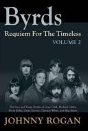 Byrds Requiem For The Timeless Volume 2 di Johnny Rogan edito da Rogan House