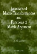 Jacobians Of Matrix Transformation And Functions Of Matrix Arguments di A. M. Mathai edito da World Scientific Publishing Co Pte Ltd