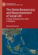 The Divine Bureaucracy and Disenchantment of Social Life: A Study of Bureaucratic Islam in Malaysia di Maznah Mohamad edito da PALGRAVE MACMILLAN LTD