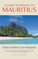A Guide to Moving to Mauritius di William Jones edito da Mamba Press