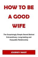 HOW TO BE A GOOD WIFE di Smart Journey Smart edito da Independently Published