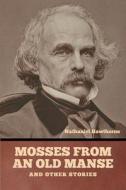 Mosses from an Old Manse, and Other Stories di Nathaniel Hawthorne edito da BIBLIOTECH PR