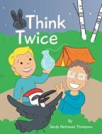 Think Twice di Sandy Heitmeier Thompson edito da Covenant Books
