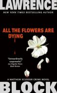 All the Flowers Are Dying di Lawrence Block edito da HARPER TORCH