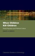 When Children Kill Children: Penal Populism and Political Culture di David A. Green edito da OXFORD UNIV PR