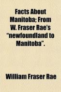 Facts About Manitoba; From W. Fraser Rae's "newfoundland To Manitoba". di William Fraser Rae edito da General Books Llc