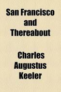 San Francisco And Thereabout di Charles Augustus Keeler edito da General Books Llc
