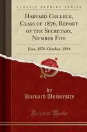 Harvard College, Class Of 1876, Report Of The Secretary, Number Five di Harvard University edito da Forgotten Books