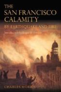The San Francisco Calamity by Earthquake and Fire di Charles Morris edito da University of Illinois Press