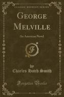 George Melville: An American Novel (Classic Reprint) di Charles Hatch Smith edito da Forgotten Books