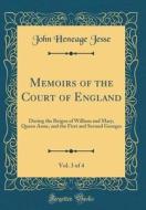 Memoirs of the Court of England, Vol. 3 of 4: During the Reigns of William and Mary, Queen Anne, and the First and Second Georges (Classic Reprint) di John Heneage Jesse edito da Forgotten Books