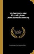 Mechanismus Und Physiologie Der Geschlechtsbestimmung di Richard Benedict Goldschmidt edito da WENTWORTH PR
