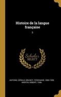 Histoire de la langue française: 3 di Gérald Antoine, Ferdinand Brunot, Robert Martin edito da WENTWORTH PR