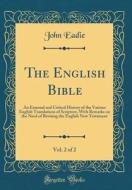 The English Bible, Vol. 2 of 2: An External and Critical History of the Various English Translations of Scripture, with Remarks on the Need of Revisin di John Eadie edito da Forgotten Books