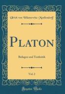 Platon, Vol. 2: Beilagen Und Textkritik (Classic Reprint) di Ulrich Von Wilamowitz-Moellendorff edito da Forgotten Books