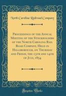 Proceedings of the Annual Meeting of the Stockholders of the North Carolina Rail Road Company, Held in Hillsborough, on Thursday and Friday, the 13th di North Carolina Railroad Company edito da Forgotten Books