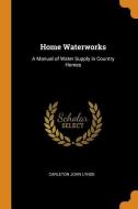 Home Waterworks di Carleton John Lynde edito da Franklin Classics Trade Press