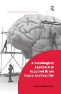 A Sociological Approach to Acquired Brain Injury and Identity di Jonathan (University of Southampton Harvey edito da Taylor & Francis Ltd