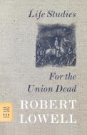Life Studies and for the Union Dead di Robert Lowell edito da FARRAR STRAUSS & GIROUX
