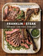 Franklin Steak di Aaron Franklin, Jordan Mackay edito da Ten Speed Press