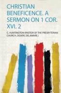 Christian Beneficence. a Sermon on 1 Cor. Xvi. 2 edito da HardPress Publishing