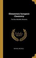 Elementary Inorganic Chemistry: The Non-Metallic Elements di Raphael Meldola edito da WENTWORTH PR
