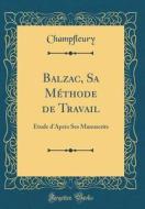 Balzac, Sa Méthode de Travail: Étude D'Après Ses Manuscrits (Classic Reprint) di Champfleury Champfleury edito da Forgotten Books